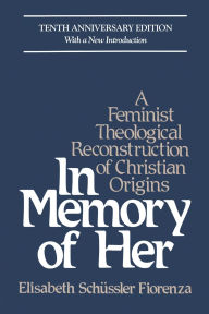 Title: In Memory of Her (10th Anniversary) A Feminist Theological Reconstruction of Christian Origins, Author: Elisabeth Schïssler Fiorenza