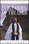 In the Courts of the Lord: A Gay Priest's Story