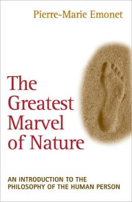 Title: The Greatest Marvel of Nature: An Introduction to the Philosophy of the Human Person / Edition 1, Author: Pierre-Marie Emonet