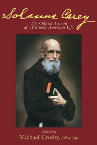 Title: Solanus Casey The Official Account of a Virtuous American Life, Author: Michael Crosby