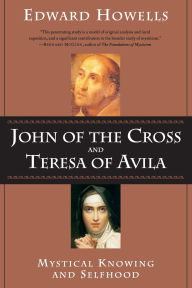 Title: John of the Cross and Teresa of Avila Mystical Knowing and Selfhood, Author: Edward Howells