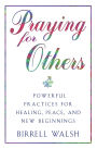 Praying for Others: Powerful Practices for Healing, Peace and New Beginnings
