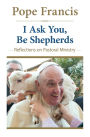 I Ask You, Be Shepherds: Reflections on Pastoral Ministry