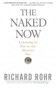 Title: The Naked Now: Learning to See as the Mystics See, Author: Richard Rohr