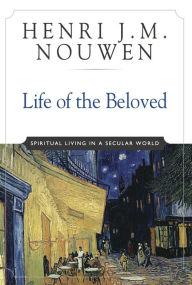 Title: Life of the Beloved: Spiritual Living in a Secular World, Author: Henri J. M. Nouwen