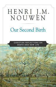 Title: Our Second Birth: Christian Reflections on Death and New Life, Author: Henri J. M. Nouwen