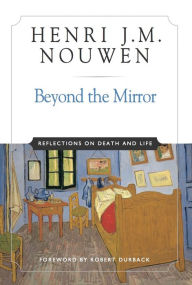 Title: Beyond the Mirror: Reflections on Life and Death, Author: Henri J. M. Nouwen