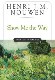 Title: Show Me the Way: Daily Lenten Readings, Author: Henri J. M. Nouwen