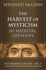 Harvest of Mysticism in Medieval Germany (Volume IV In the Presence of God Series)