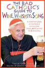 Bad Catholic's Guide to Wine, Whiskey and Song: A Spirited Look at Catholic Life and Lore, from Apocalypse to Zinfandel