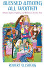 Blessed Among All Women Women Saints, Prophets, and Witnesses for Our Time