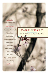 Title: Take Heart Catholic Writers on Hope in Our Time, Author: Ben Birnbaum