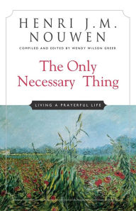 Title: The Only Necessary Thing: Living a Prayerful Life, Author: Henri J. M. Nouwen