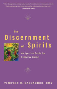 Title: The Discernment of Spirits: An Ignatian Guide for Everyday Living, Author: Timothy M. Gallagher