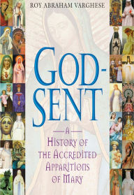 Title: God-Sent: A History of the Accredited Apparitions of Mary, Author: Roy Abraham Varghese