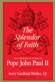 Title: The Splendor of Faith: The Theological Vision of Pope John Paul II, Author: Avery Cardinal Dulles