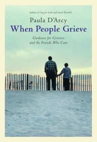 Title: When People Grieve: The Power of Love in the Midst of Pain, Author: Paula D'Arcy