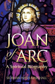 Title: Joan of Arc A Spiritual Biography, Author: Siobhan Nash-Marshall