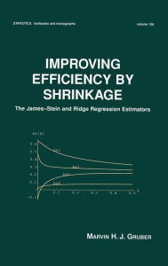 Title: Improving Efficiency by Shrinkage: The James--Stein and Ridge Regression Estimators / Edition 1, Author: Marvin Gruber