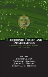 Title: Electronic Theses and Dissertations: A Sourcebook for Educators: Students, and Librarians / Edition 1, Author: Edward A. Fox