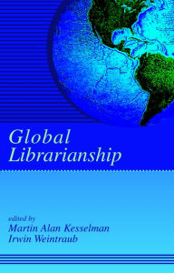 Title: Global Librarianship / Edition 1, Author: Martin A. Kesselman