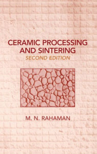 Title: Ceramic Processing and Sintering / Edition 2, Author: Mohamed N. Rahaman