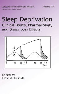 Title: Sleep Deprivation: Clinical Issues, Pharmacology, and Sleep Loss Effects, Author: Clete A. Kushida