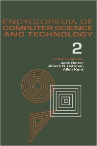 Title: Encyclopedia of Computer Science and Technology: Volume 2 - AN/FSQ-7 Computer to Bivalent Programming by Implicit Enumeration / Edition 1, Author: Jack Belzer