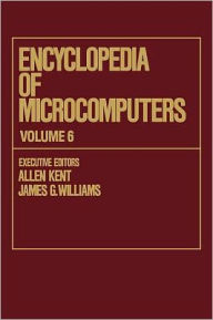 Title: Encyclopedia of Microcomputers: Volume 6 - Electronic Dictionaries in Machine Translation to Evaluation of Software: Microsoft Word Version 4.0 / Edition 1, Author: Allen Kent