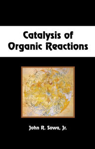 Title: Catalysis of Organic Reactions, Author: Jr. Sowa