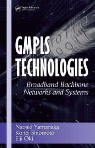 Title: GMPLS Technologies: Broadband Backbone Networks and Systems / Edition 1, Author: Naoaki Yamanaka