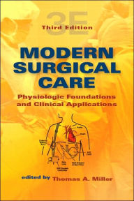Title: Modern Surgical Care: Physiologic Foundations and Clinical Applications / Edition 3, Author: Thomas A. Miller