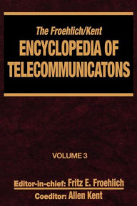 Title: The Froehlich/Kent Encyclopedia of Telecommunications: Volume 3 - Codes for the Prevention of Errors to Communications Frequency Standards / Edition 1, Author: Fritz E. Froehlich