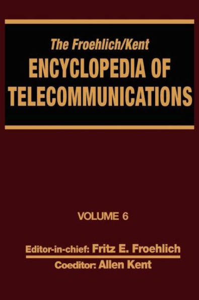 The Froehlich/Kent Encyclopedia of Telecommunications: Volume 6 - Digital Microwave Link Design to Electrical Filters / Edition 1