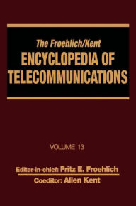Title: The Froehlich/Kent Encyclopedia of Telecommunications: Volume 13 - Network-Management Technologies to NYNEX / Edition 1, Author: Fritz E. Froehlich