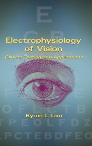 Title: Electrophysiology of Vision: Clinical Testing and Applications, Author: Byron L. Lam