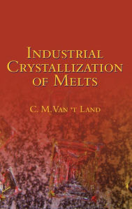 Title: Industrial Crystallization of Melts / Edition 1, Author: C.M. Van 't Land