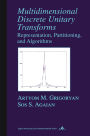 Multidimensional Discrete Unitary Transforms: Representation: Partitioning, and Algorithms / Edition 1