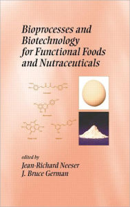 Title: Bioprocesses and Biotechnology for Functional Foods and Nutraceuticals / Edition 1, Author: Fereidoon Shahidi