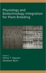 Title: Physiology and Biotechnology Integration for Plant Breeding / Edition 1, Author: Henry T. Nguyen