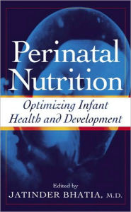 Title: Perinatal Nutrition: Optimizing Infant Health & Development / Edition 1, Author: Jatinder Bhatia