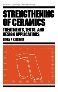 Title: Strengthening of Ceramics: Treatments: Tests, and Design Applications / Edition 1, Author: Henry Paul Kirchner