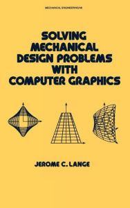 Title: Solving Mechanical Design Problems with Computer Graphics / Edition 1, Author: Jerome Lange