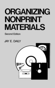 Title: Organizing Nonprint Materials, Second Edition / Edition 1, Author: Jay E. Daily