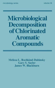 Title: Microbiological Decomposition of Chlorinated Aromatic Compounds / Edition 1, Author: Melissa L. Rochkind-Dubins