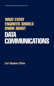 Title: What Every Engineer Should Know about Data Communications / Edition 1, Author: Carl Clifton