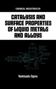 Title: Catalysis and Surface Properties of Liquid Metals and Alloys / Edition 1, Author: Keizo Ogino