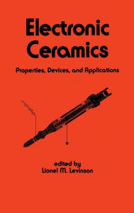 Title: Electronic Ceramics: Properties: Devices, and Applications / Edition 1, Author: Levinson