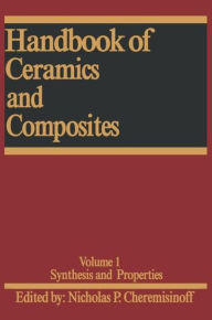 Title: Handbook of Ceramics and Composites: Synthesis and Properties / Edition 1, Author: Nicholas P. Cheremisinoff