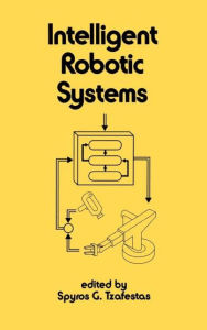 Title: Intelligent Robotic Systems / Edition 1, Author: Tzafestas